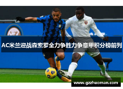 AC米兰迎战森索罗全力争胜力争意甲积分榜前列