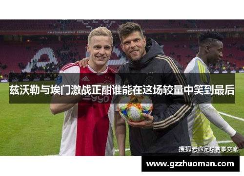 兹沃勒与埃门激战正酣谁能在这场较量中笑到最后
